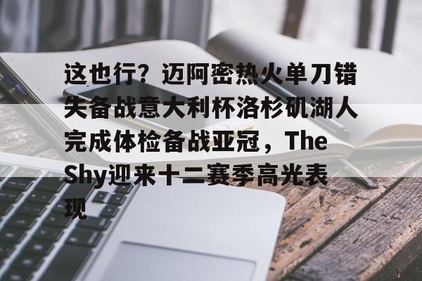 STARRY SKY SPORTS这也行？迈阿密热火单刀错失备战意大利杯洛杉矶湖人完成体检备战亚冠，TheShy迎来十二赛季高光表现(迈阿密大师赛2024)